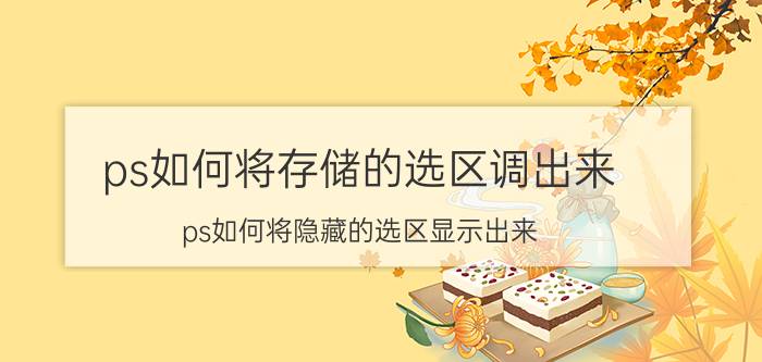 ps如何将存储的选区调出来 ps如何将隐藏的选区显示出来？